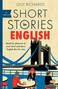 Short Stories in English for Beginners : Read for Pleasure at Your Level, Expand Your Vocabulary and Learn English the Fun Way! - Olly Richards