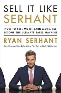 Sell It Like Serhant : How to Sell More, Earn More, and Become the Ultimate Sales Machine - Ryan Serhant