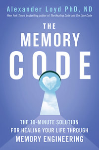 The Memory Code : The 10-minute solution for healing your life through memory engineering - Alex Loyd