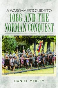 A Wargamer's Guide to 1066 and the Norman Conquest : A Wargamer's Guide - DANIEL MERSEY
