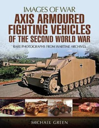 Axis Armoured Fighting Vehicles of the Second World War : Images of War - Michael Green