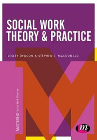 Social Work Theory and Practice : Mastering Social Work Practice - Lesley Deacon