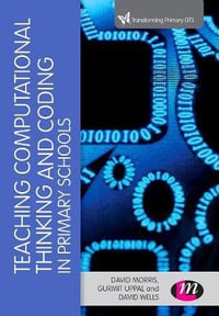 Teaching Computational Thinking and Coding in Primary Schools : Transforming Primary QTS Series - David Morris