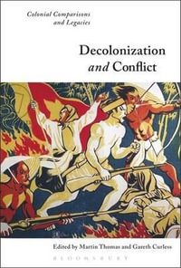 Decolonization and Conflict : Colonial Comparisons and Legacies - Martin Thomas
