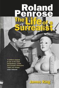 Roland Penrose : The Life of a Surrealist - James King