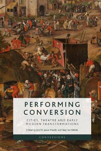Performing Conversion : Cities, Theatre and Early Modern Transformations - Jose R. Jouve Martin