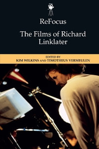 ReFocus : The Films of Richard Linklater - Kim Wilkins