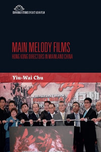 Main Melody Films : Hong Kong Directors in Mainland China - Stephen Yiu-Wai Chu