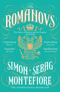 The Romanovs : The Story of Russia and its Empire 1613-1918 - Simon Sebag Montefiore