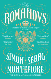 The Romanovs : The Story of Russia and its Empire 1613-1918 - Simon Sebag Montefiore