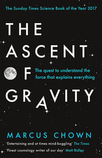 The Ascent of Gravity : Quest to Understand the Force that Explains Everything - Marcus Chown