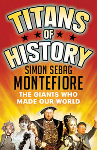 Titans of History : The Giants Who Made Our World - Simon Sebag Montefiore