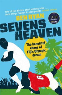 Sevens Heaven : Beautiful Chaos of Fiji's Olympic Dream - Ben Ryan