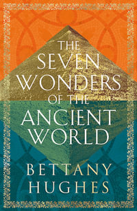 The Seven Wonders of the Ancient World - Bettany Hughes