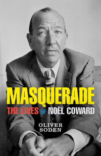 Masquerade : The Lives of Noel Coward - Oliver Soden
