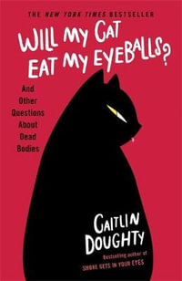 Will My Cat Eat My Eyeballs? : Big Questions from Tiny Mortals About Death - Caitlin Doughty