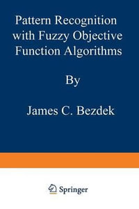 Pattern Recognition with Fuzzy Objective Function Algorithms : Advanced Applications in Pattern Recognition - James C. Bezdek