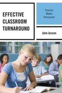 Effective Classroom Turnaround : Practice Makes Permanent - John Jensen
