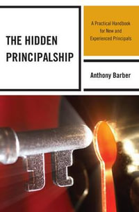 The Hidden Principalship : A Practical Handbook for New and Experienced Principals - Anthony P. Barber
