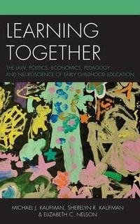 Learning Together : The Law, Politics, Economics, Pedagogy, and Neuroscience of Early Childhood Education - Michael J. Kaufman