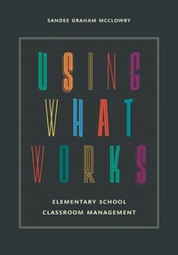 Using What Works : Elementary School Classroom Management - Sandee Graham McClowry