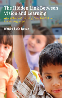 The Hidden Link Between Vision and Learning : Why Millions of Learning-Disabled Children Are Misdiagnosed - Wendy Beth Rosen