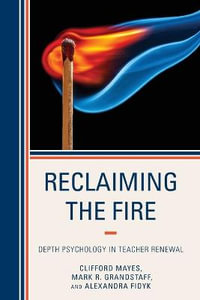 Reclaiming the Fire : Depth Psychology in Teacher Renewal - Alexandra Fidyk