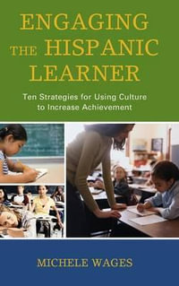 Engaging the Hispanic Learner : Ten Strategies for Using Culture to Increase Achievement - Michele Wages