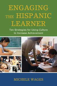 Engaging the Hispanic Learner : Ten Strategies for Using Culture to Increase Achievement - Michele Wages