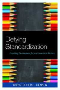 Defying Standardization : Creating Curriculum for an Uncertain Future - Christopher H. Tienken