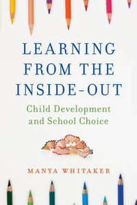 Learning from the Inside-Out : Child Development and School Choice - Manya Whitaker