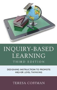 Inquiry-Based Learning : Designing Instruction to Promote Higher Level Thinking - Teresa Coffman