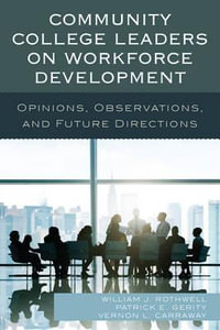 Community College Leaders on Workforce Development : Opinions, Observations, and Future Directions - Patrick E. Gerity