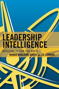 Leadership Intelligence : Navigating to Your True North - Wanda S. Maulding Green