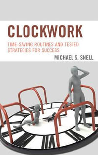 Clockwork : Time-Saving Routines and Tested Strategies for Success - Michael S. Snell