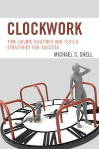 Clockwork : Time-Saving Routines and Tested Strategies for Success - Michael S. Snell