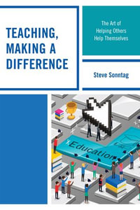 Teaching, Making a Difference : The Art of Helping Others Help Themselves - Steve Sonntag