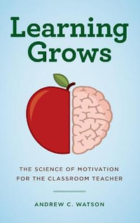 Learning Grows : The Science of Motivation for the Classroom Teacher - Andrew C. Watson