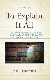 To Explain It All : Everything You Wanted to Know about the Popularity of World History Today - Chris Edwards