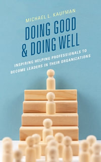 Doing Good and Doing Well : Inspiring Helping Professionals to Become Leaders in Their Organizations - Michael L. Kaufman