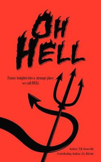 Oh, Hell : Funny Insights into a Strange Place We Call Hell - T. R. Granville
