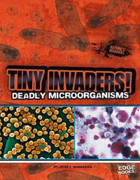 Tiny Invaders : Deadly Microorganisms - Joyce L. Markovics