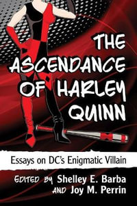 The Ascendance of Harley Quinn : Essays on DC's Enigmatic Villain - Shelley E. Barba