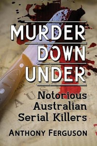 Murder Down Under : Notorious Australian Serial Killers - Anthony Ferguson
