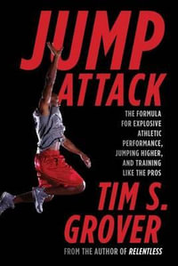 Jump Attack : The Formula for Explosive Athletic Performance, Jumping Higher, and Training Like the Pros - Tim S. Grover