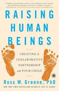 Raising Human Beings : Creating a Collaborative Partnership with Your Child - Ross W. Greene