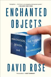 Enchanted Objects : Innovation, Design, and the Future of Technology - David Rose