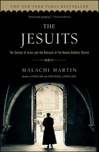 Jesuits : The Society of Jesus and the Betrayal of the Roman Catholic Church - Malachi Martin