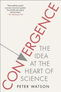 Convergence : The Idea at the Heart of Science - Peter Watson