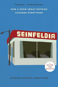 Seinfeldia : How a Show About Nothing Changed Everything - Jennifer Keishin Armstrong